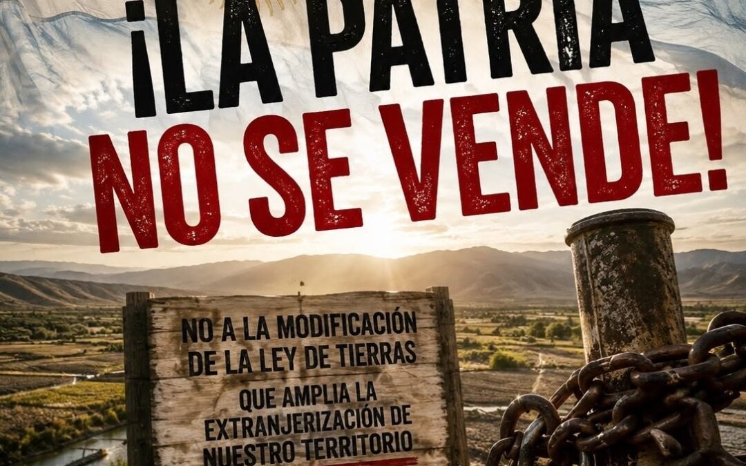 Ley de Extranjerización de Tierras: ¡La Patria no se vende!